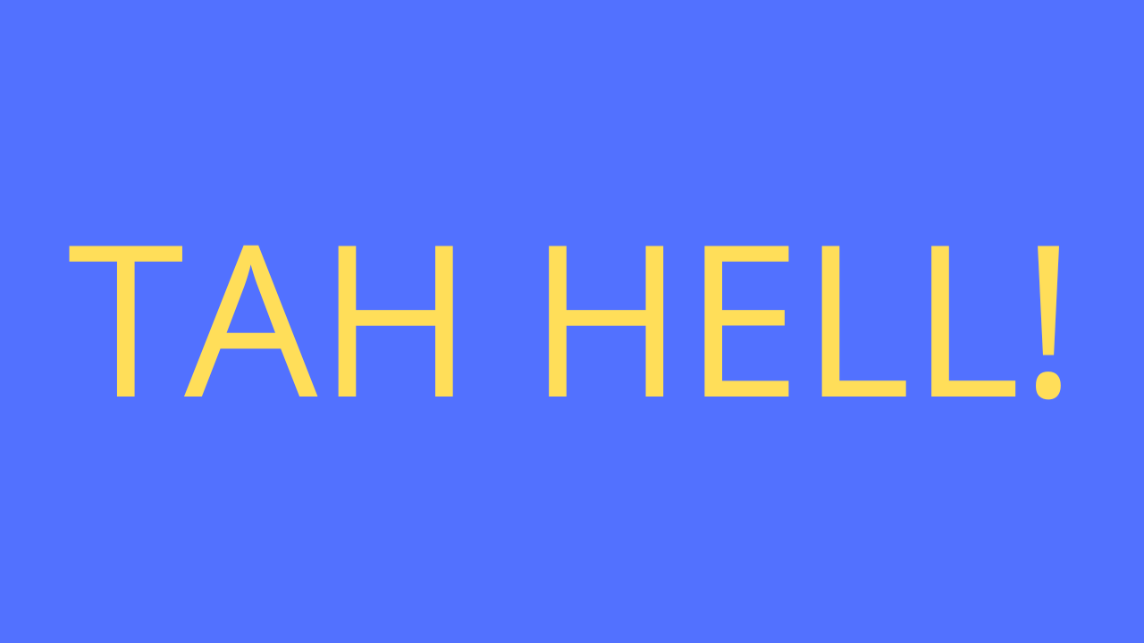 TAH H3LL o H3LL NAH?